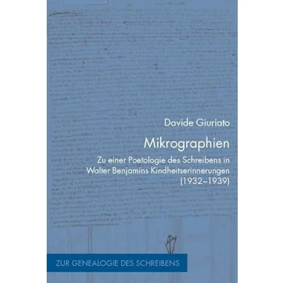 Abbildung von Mikrographien: Zu einer Poetologie des Schreibens in Walter Benjamins Kindheitserinnerungen (1932 1939) (Zur Genealogie Schreibens)