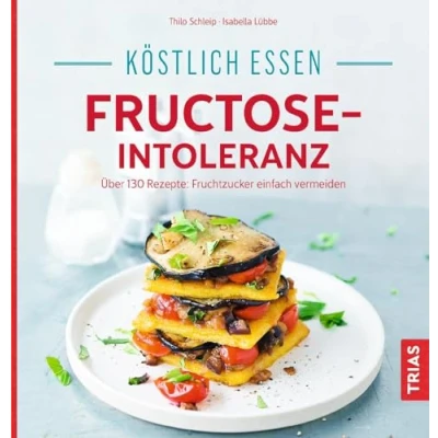 Abbildung von Köstlich essen Fructose Intoleranz: Über 130 Rezepte: Fruchtzucker einfach vermeiden