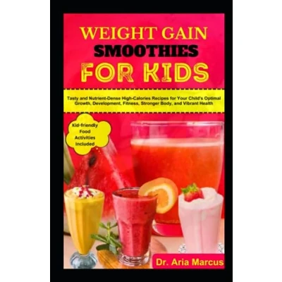 Abbildung von WEIGHT GAIN SMOOTHIES for KIDS: Tasty and Nutrient Dense High Calories Recipes Your Child&#039;s Optimal Growth, Development, Fitness, Stronger Body, Vibrant Health
