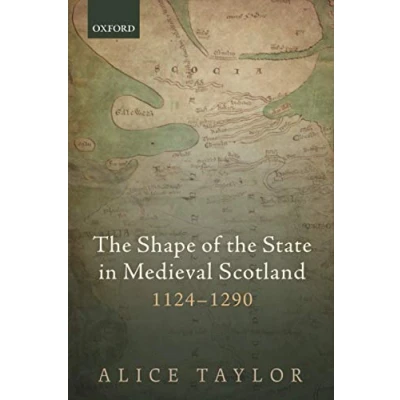 Abbildung von the Shape of State in Medieval Scotland, 1124 1290 (Oxford Studies European History)