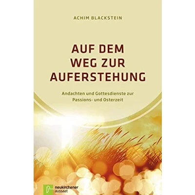 Abbildung von Auf dem Weg zur Auferstehung: Andachten und Gottesdienste Passions Osterzeit