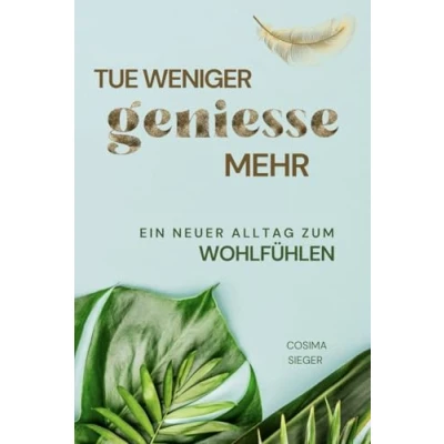 Abbildung von Tue weniger, genieße mehr!: Ein neuer Alltag zum Wohlfühlen
