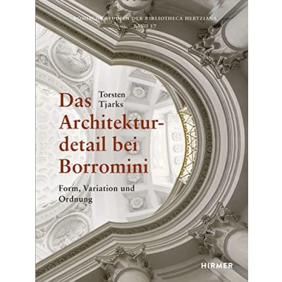 Abbildung von Das Architekturdetail bei Borromini: Form, Variation und Ordnung (Romische Studien Der Bibliotheca Hertziana, Band 37)
