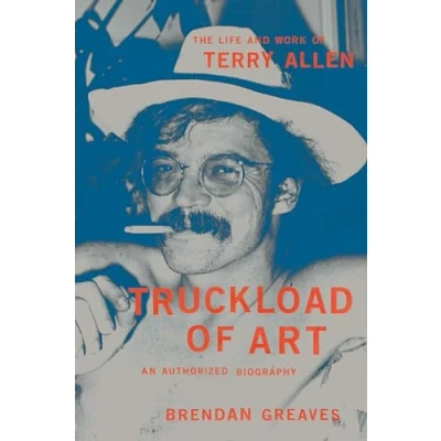 Abbildung von Truckload of Art: The Life and Work Terry Allen―An Authorized Biography