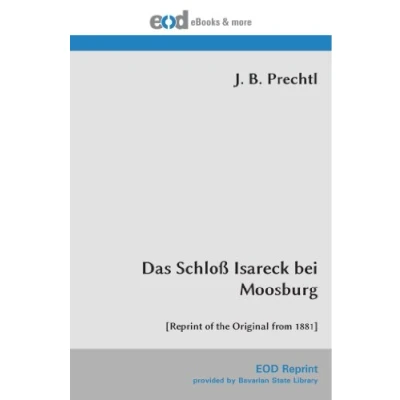 Abbildung von Das Schloß Isareck bei Moosburg: [Reprint of the Original from 1881]