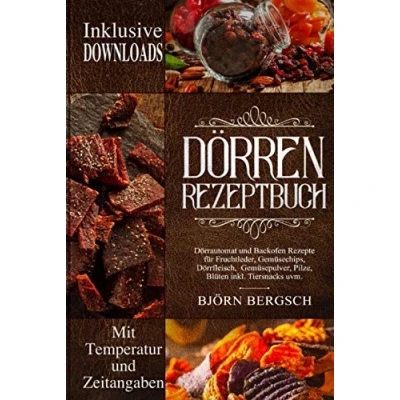 Abbildung von Dörren Rezeptbuch: Dörrautomat und Backofen Rezepte mit Temp. Zeitangaben für Fruchtleder, Gemüsechips, Dörrfleisch, Gemüsepulver, Pilze, Blüten ... trocknen die vergessenen Kunst, Band 1)