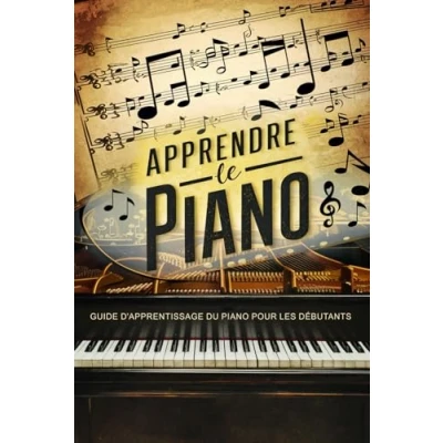 Abbildung von Apprendre Le Piano: Guide d&#039;Apprentissage du Piano pour Les Débutants Premiers Pas vers la Maîtrise