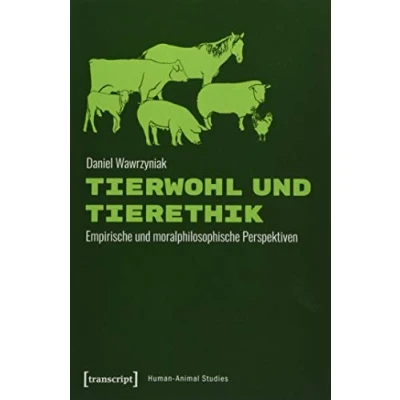 Abbildung von Tierwohl und Tierethik: Empirische moralphilosophische Perspektiven (Human Animal Studies, Bd. 21)