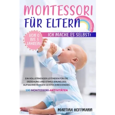 Abbildung von Montessori für Eltern: Ich Mache es Selbst Von 0 bis 3 Jahren! Ein vollständiger Leitfaden die Erziehung und Stimulierung des aufnahmefähigen Geistes Ihres Kindes. 100 Aktivitäten