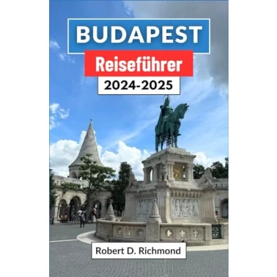 Abbildung von Budapest Reiseführer 2024 2025: Eine umfassende Reise durch die faszinierende Hauptstadt Ungarns, bei der Sie ihre Geschichte, Architektur, Top Attraktionen und lebendige Kultur erkunden