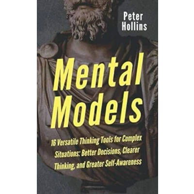 Abbildung von Mental Models: 16 Versatile Thinking Tools for Complex Situations: Better Decisions, Clearer Thinking, and Greater Self Awareness (Mental Models Living, Band 2)
