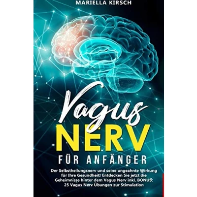 Abbildung von Gesundheit / Vagus Nerv für Anfänger: Der Selbstheilungsnerv und seine ungeahnte Wirkung Ihre Gesundheit! Entdecken Sie jetzt die Geheimnisse ... BONUS: 25 Übungen zur Stimulation