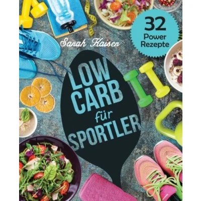 Abbildung von Low Carb für Sportler: Optimale Leistung und Gesundheit Grundlagen der Sportlerernährung Einsteiger Athleten (inkl. 32 leckerer Power Rezepte)