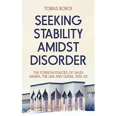 Abbildung von Seeking Stability Amidst Disorder: the Foreign Policies of Saudi Arabia, Uae and Qatar, 2010 20