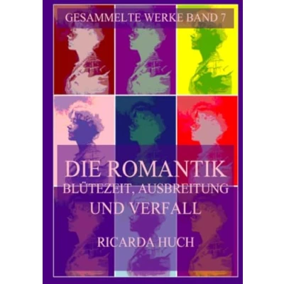 Abbildung von Die Romantik Blütezeit, Ausbreitung und Verfall (Ricarda Huch Gesammelte Werke, Band 7)