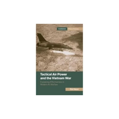 Abbildung von Tactical Air Power and the Vietnam War: Explaining Effectiveness in Modern Warfare (Cambridge Military Histories)