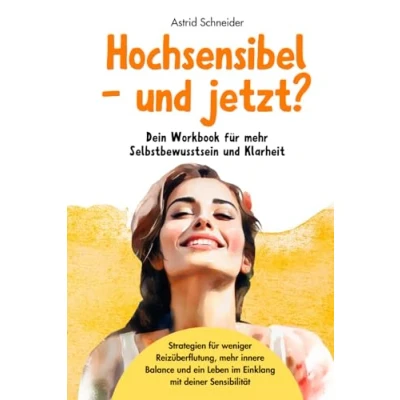 Abbildung von Hochsensibel und jetzt? Dein Workbook für mehr Selbstbewusstsein &amp; Klarheit: Strategien Impulse weniger Reizüberflutung ein Leben im Einklang mit deiner Sensibilität. (Hochsensibilität)