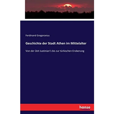 Abbildung von Geschichte der Stadt Athen im Mittelalter: Von Zeit Justinian&#039;s bis zur türkischen Eroberung