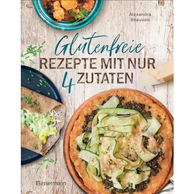 Abbildung von Glutenfreie Rezepte mit nur 4 Zutaten: Unkompliziert Kochen ganz normalen Zutaten