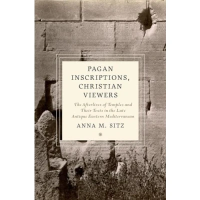 Abbildung von Pagan Inscriptions, Christian Viewers: the Afterlives of Temples and Their Texts in Late Antique Eastern Mediterranean (Cultures Reading Ancient Mediterranean)