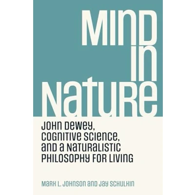 Abbildung von Mind in Nature: John Dewey, Cognitive Science, and a Naturalistic Philosophy for Living