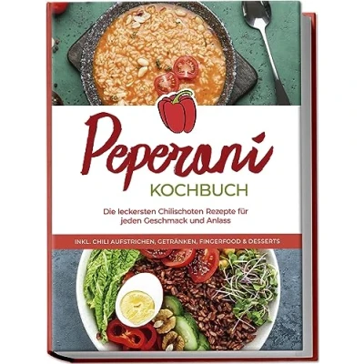 Abbildung von Peperoni Kochbuch: Die leckersten Chilischoten Rezepte für jeden Geschmack und Anlass inkl. Chili Aufstrichen, Getränken, Fingerfood &amp; Desserts