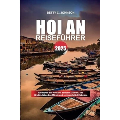 Abbildung von HOI AN REISEFÜHRER 2025: Entdecken Sie Vietnams zeitlosen Charme, alte Straßen, lebendige Märkte und schmackhafte Erlebnisse