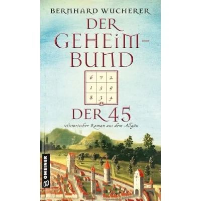 Abbildung von der Geheimbund 45: Historischer Roman aus dem Allgäu (Historische Romane im GMEINER Verlag)