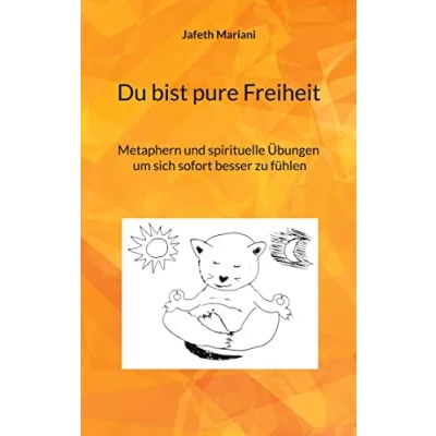 Abbildung von Du bist pure Freiheit: Metaphern und spirituelle Übungen um sich sofort besser zu fühlen