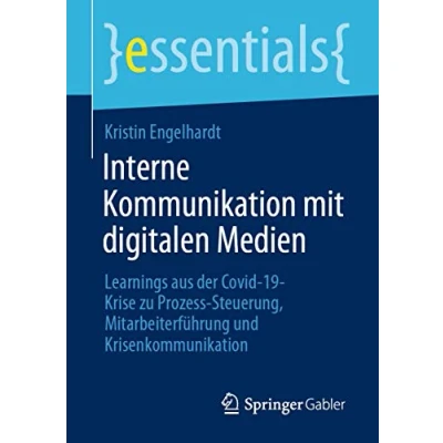 Abbildung von Interne Kommunikation mit digitalen Medien: Learnings aus der Covid 19 Krise zu Prozess Steuerung, Mitarbeiterführung und Krisenkommunikation (essentials)