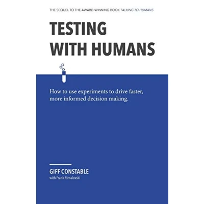 Abbildung von Testing with Humans: How to use experiments drive faster, more informed decision making.