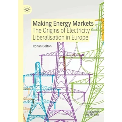 Abbildung von Making Energy Markets: The Origins of Electricity Liberalisation in Europe