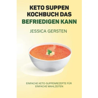Abbildung von Keto Suppen Kochbuch das befriedigen kann: einfache Suppenrezepte für Mahlzeiten