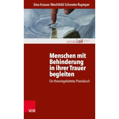 Abbildung von Menschen mit Behinderung in ihrer Trauer begleiten: Ein theoriegeleitetes Praxisbuch (Edition Leidfaden) Leidfaden Begleiten bei Krisen, Leid, Trauer)