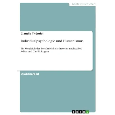 Abbildung von Individualpsychologie und Humanismus: Ein Vergleich der Persönlichkeitstheorien nach Alfred Adler Carl R. Rogers