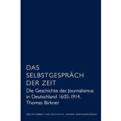Abbildung von Das Selbstgespräch der Zeit. Die Geschichte des Journalismus in Deutschland 1605 1914