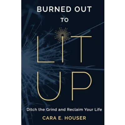 Abbildung von Burned Out to Lit Up: Ditch the Grind and Reclaim Your Life