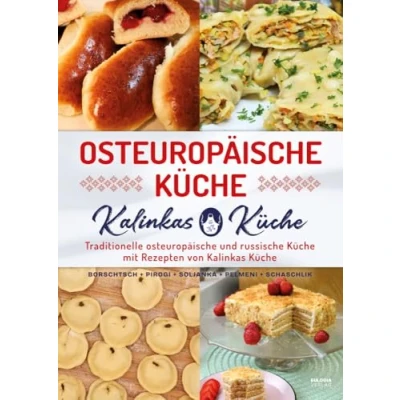 Abbildung von osteuropäische Küche: Traditionelle und russische Küche mit Rezepten von Kalinkas inkl. Bortsch, Pirogi, Soljanka, Pelmeni, ... Pierogi, Schaschlik u.v.m.