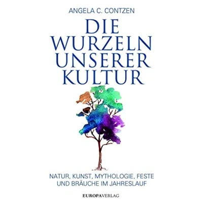 Abbildung von Die Wurzeln unserer Kultur: Natur, Kunst, Mythologie, Feste und Bräuche im Jahreslauf