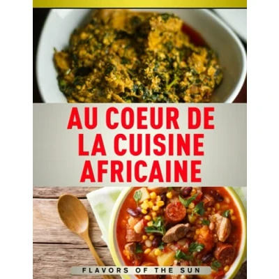 Abbildung von Au coeur de la cuisine africaine: Livre africaine pour préparer délicieuses recettes africaines ! recette facile