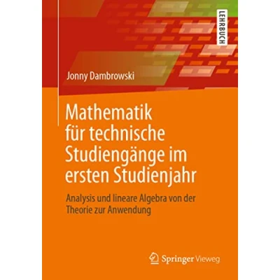 Abbildung von Mathematik für technische Studiengänge im ersten Studienjahr: Analysis und lineare Algebra von der Theorie zur Anwendung