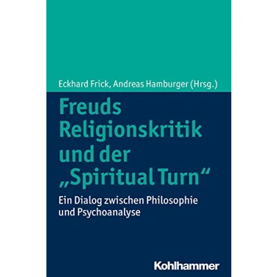 Abbildung von Freuds Religionskritik und der &quot;Spiritual Turn&quot;: Ein Dialog zwischen Philosophie Psychoanalyse