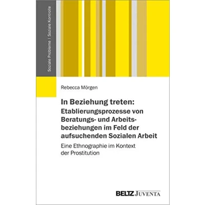 Abbildung von In Beziehung treten: Etablierungsprozesse von Beratungs und Arbeitsbeziehungen im Feld der aufsuchenden Sozialen Arbeit: Eine Ethnographie Kontext ... (Soziale Probleme Soziale Kontrolle, 9)