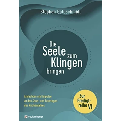 Abbildung von Die Seele zum Klingen bringen Zur Predigtreihe VI: Andachten und Impulse zu den Sonn Feiertagen des Kirchenjahres