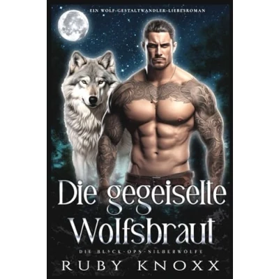 Abbildung von Die gegeiselte Wolfsbraut: Ein Wolf Gestaltwandler Liebesroman (Die Black Ops Silberwölfe, Band 3)