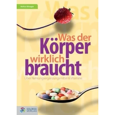 Abbildung von Was der Körper wirklich braucht...: Über Vitamine und Nahrungsergänzungsmittel (Goldegg Leben Gesundheit)