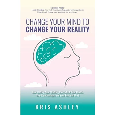 Abbildung von Change Your Mind To Reality: How Shifting Thinking Can Unlock Health, Relationships, and Peace of