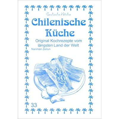 Abbildung von Chilenische Küche: Original Kochrezepte vom längsten Land der Welt (Exotische Küche)