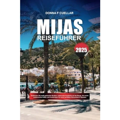 Abbildung von MIJAS REISEFÜHRER 2025: Entdecken Sie weiß getünchte Straßen, malerische Ausblicke auf die Berge, reiche andalusische Kultur und Insidertipps für einen perfekten Kurzurlaub in Spanien