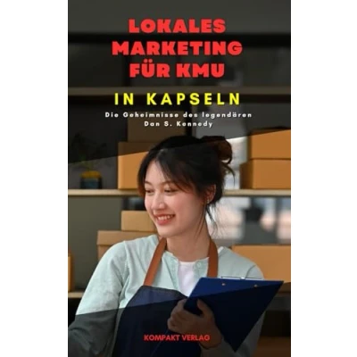 Abbildung von Lokales Marketing für KMU, in Kapseln: Die Geheimnisse des legendären Dan S. Kennedy